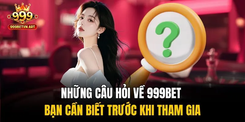 Những câu hỏi về 999bet được quan tâm nhiều nhất 