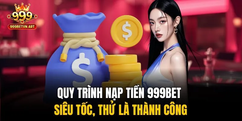 Quy trình nạp tiền 999bet siêu tốc, thử là thành công